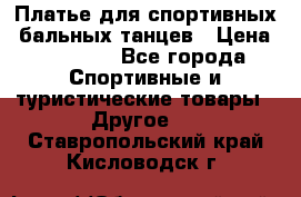 Платье для спортивных- бальных танцев › Цена ­ 20 000 - Все города Спортивные и туристические товары » Другое   . Ставропольский край,Кисловодск г.